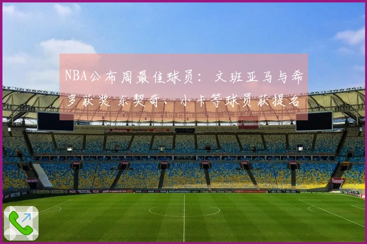 NBA公布周最佳球员：文班亚马与希罗获奖 东契奇、小卡等球员获提名