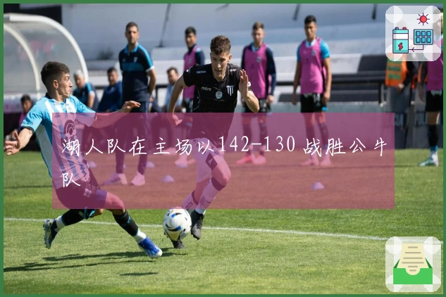 湖人队在主场以142-130 战胜公牛队