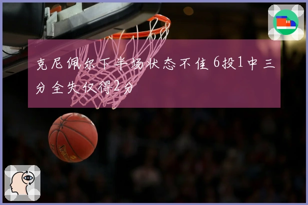 克尼佩尔下半场状态不佳 6投1中三分全失仅得2分