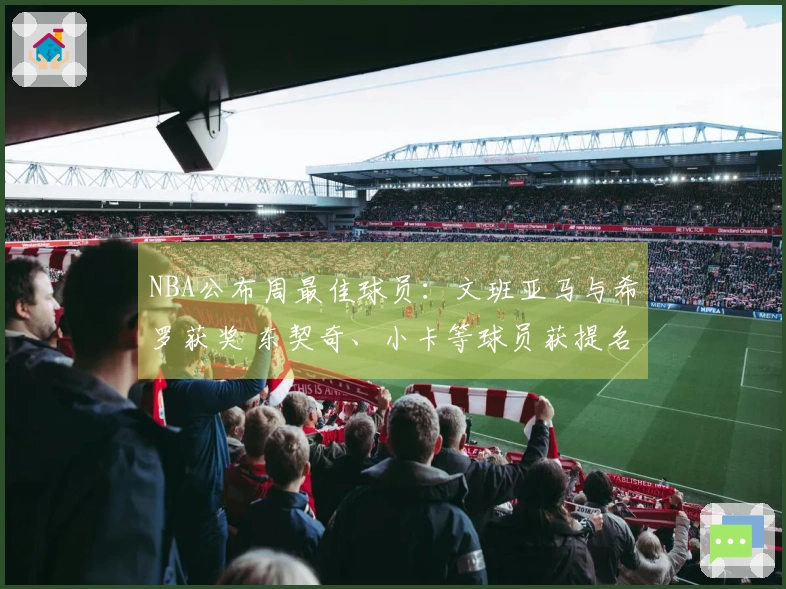 NBA公布周最佳球员：文班亚马与希罗获奖 东契奇、小卡等球员获提名